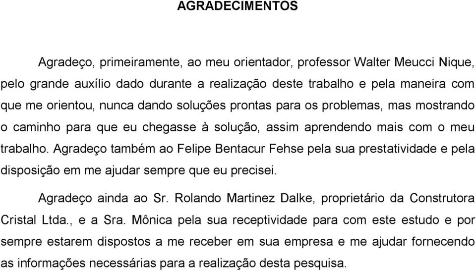 Agradeço também ao Felipe Bentacur Fehse pela sua prestatividade e pela disposição em me ajudar sempre que eu precisei. Agradeço ainda ao Sr.