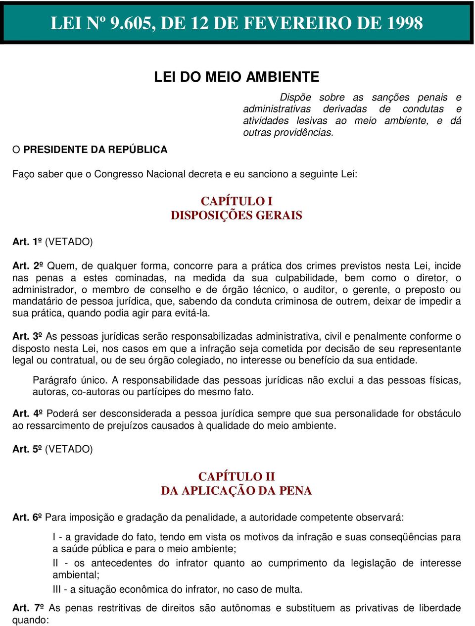 outras providências. Faço saber que o Congresso Nacional decreta e eu sanciono a seguinte Lei: Art. 1º (VETADO) CAPÍTULO I DISPOSIÇÕES GERAIS Art.