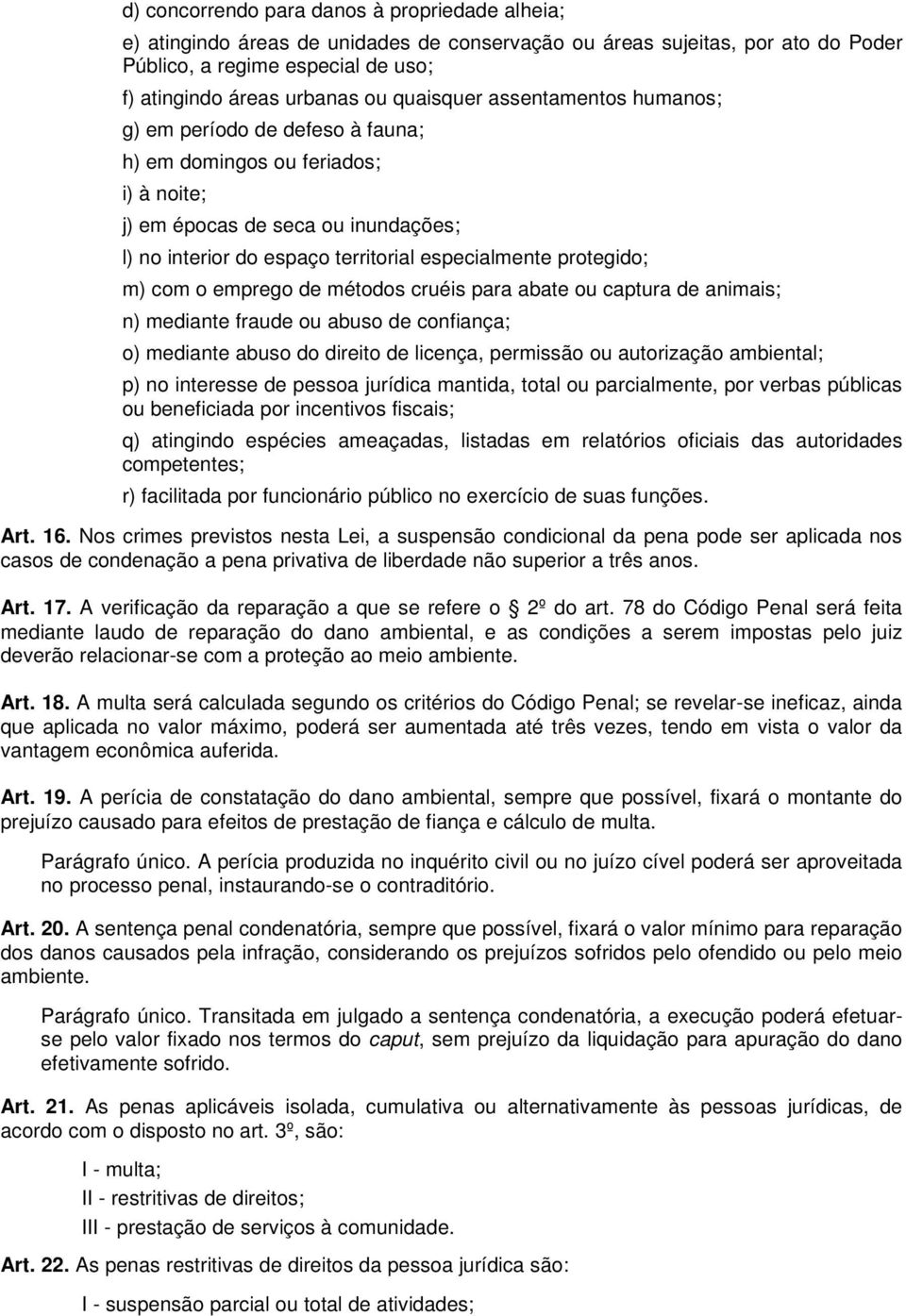 protegido; m) com o emprego de métodos cruéis para abate ou captura de animais; n) mediante fraude ou abuso de confiança; o) mediante abuso do direito de licença, permissão ou autorização ambiental;