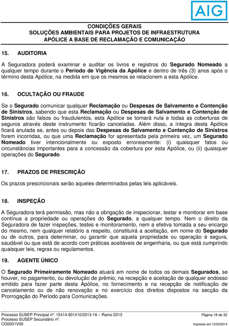 OCULTAÇÃO OU FRAUDE Se o Segurado comunicar qualquer Reclamação ou Despesas de Salvamento e Contenção de Sinistros, sabendo que esta Reclamação ou Despesas de Salvamento e Contenção de Sinistros são