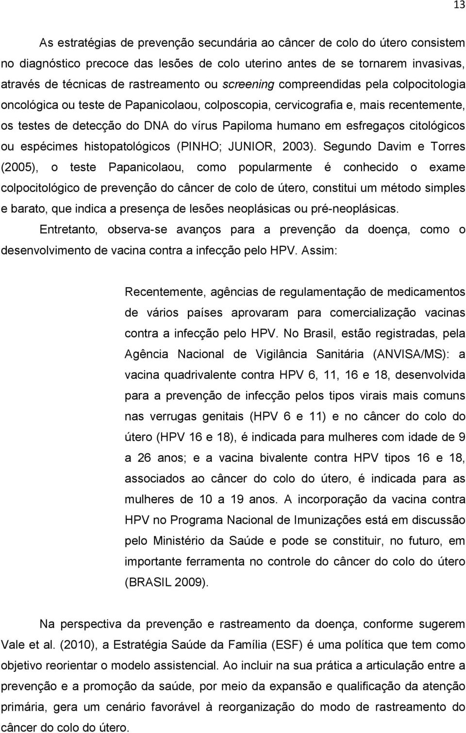 citológicos ou espécimes histopatológicos (PINHO; JUNIOR, 2003).