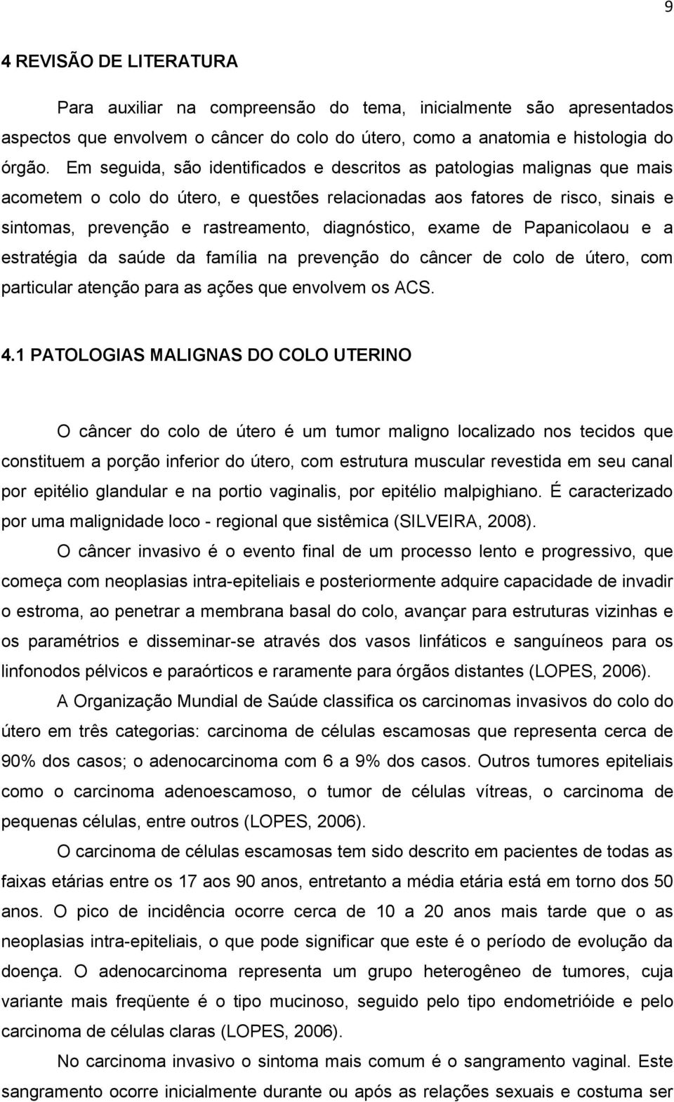 diagnóstico, exame de Papanicolaou e a estratégia da saúde da família na prevenção do câncer de colo de útero, com particular atenção para as ações que envolvem os ACS. 4.