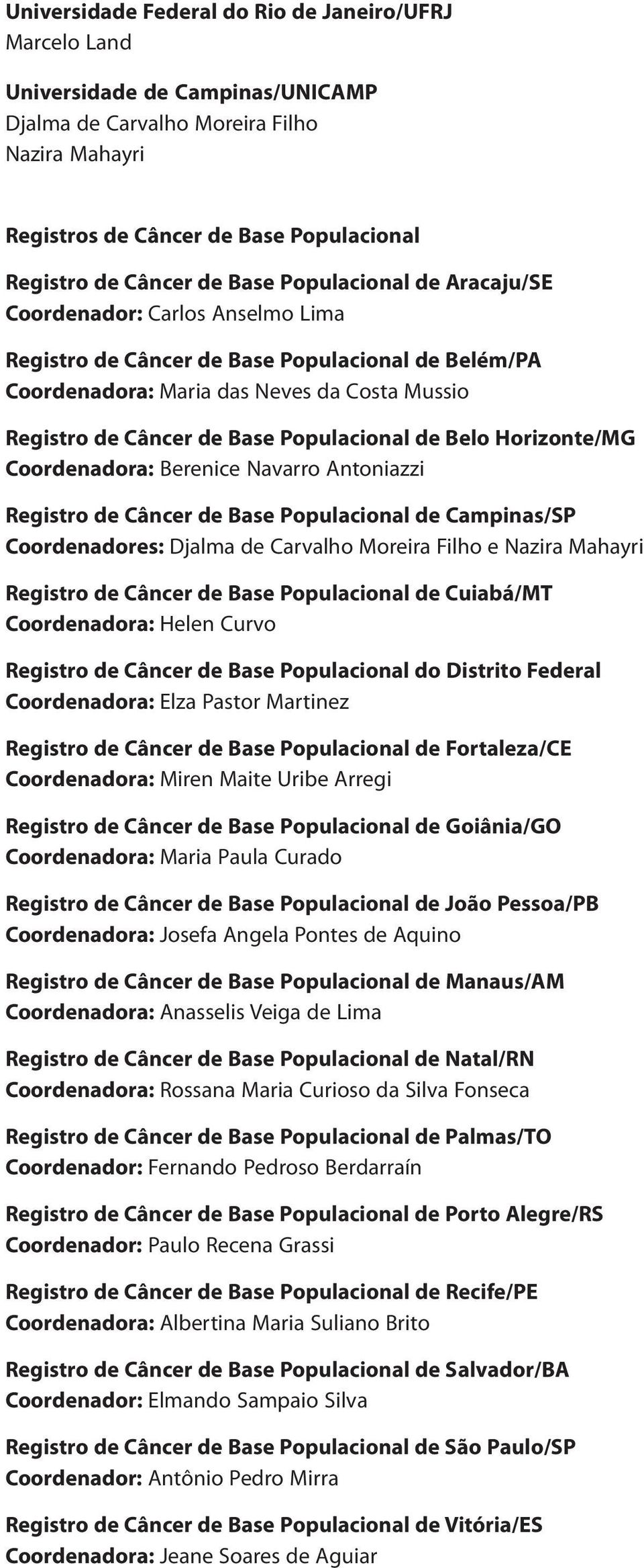 Populacional de Belo Horizonte/MG Coordenadora: Berenice Navarro Antoniazzi Registro de Câncer de Base Populacional de Campinas/SP Coordenadores: Djalma de Carvalho Moreira Filho e Nazira Mahayri