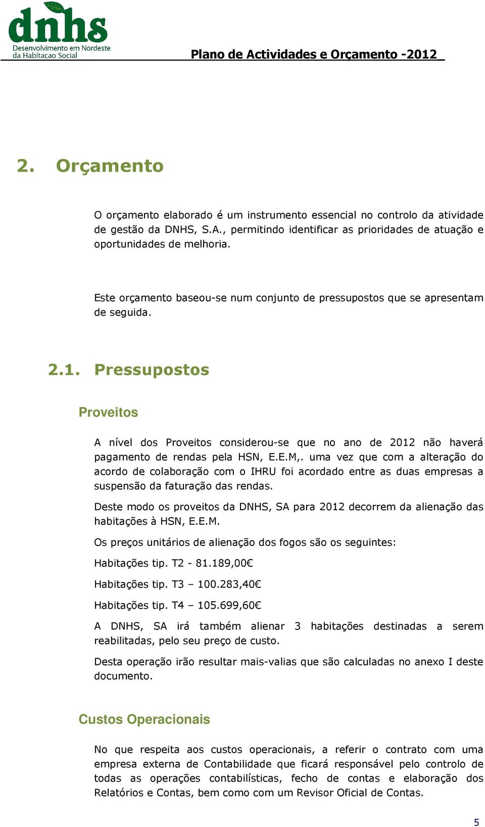 Pressupostos Proveitos A nível dos Proveitos considerou-se que no ano de 2012 não haverá pagamento de rendas pela HSN, E.E.M,.