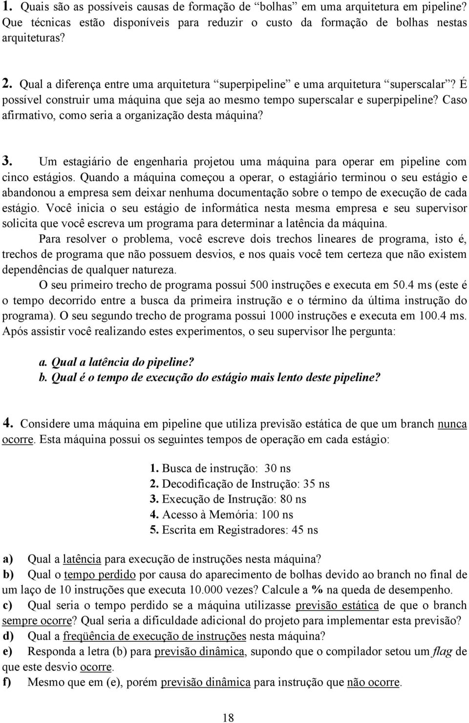 Caso afirmativo, como seria a organização desta máquina? 3. Um estagiário de engenharia projetou uma máquina para operar em pipeline com cinco estágios.