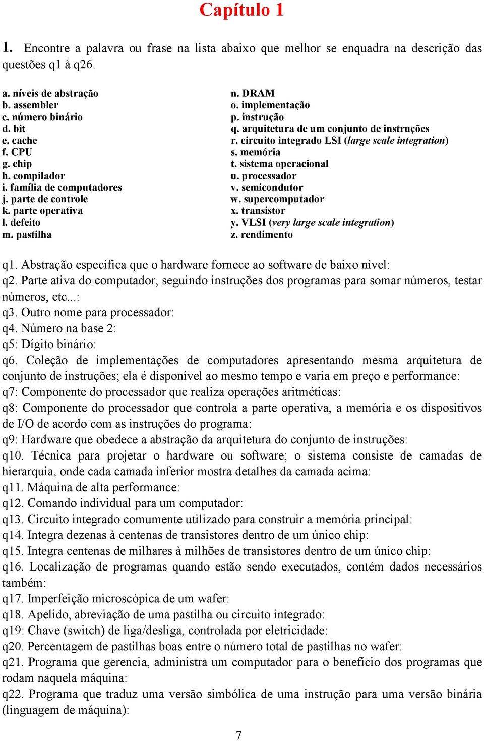 processador i. família de computadores v. semicondutor j. parte de controle w. supercomputador k. parte operativa x. transistor l. defeito y. VLSI (very large scale integration) m. pastilha z.