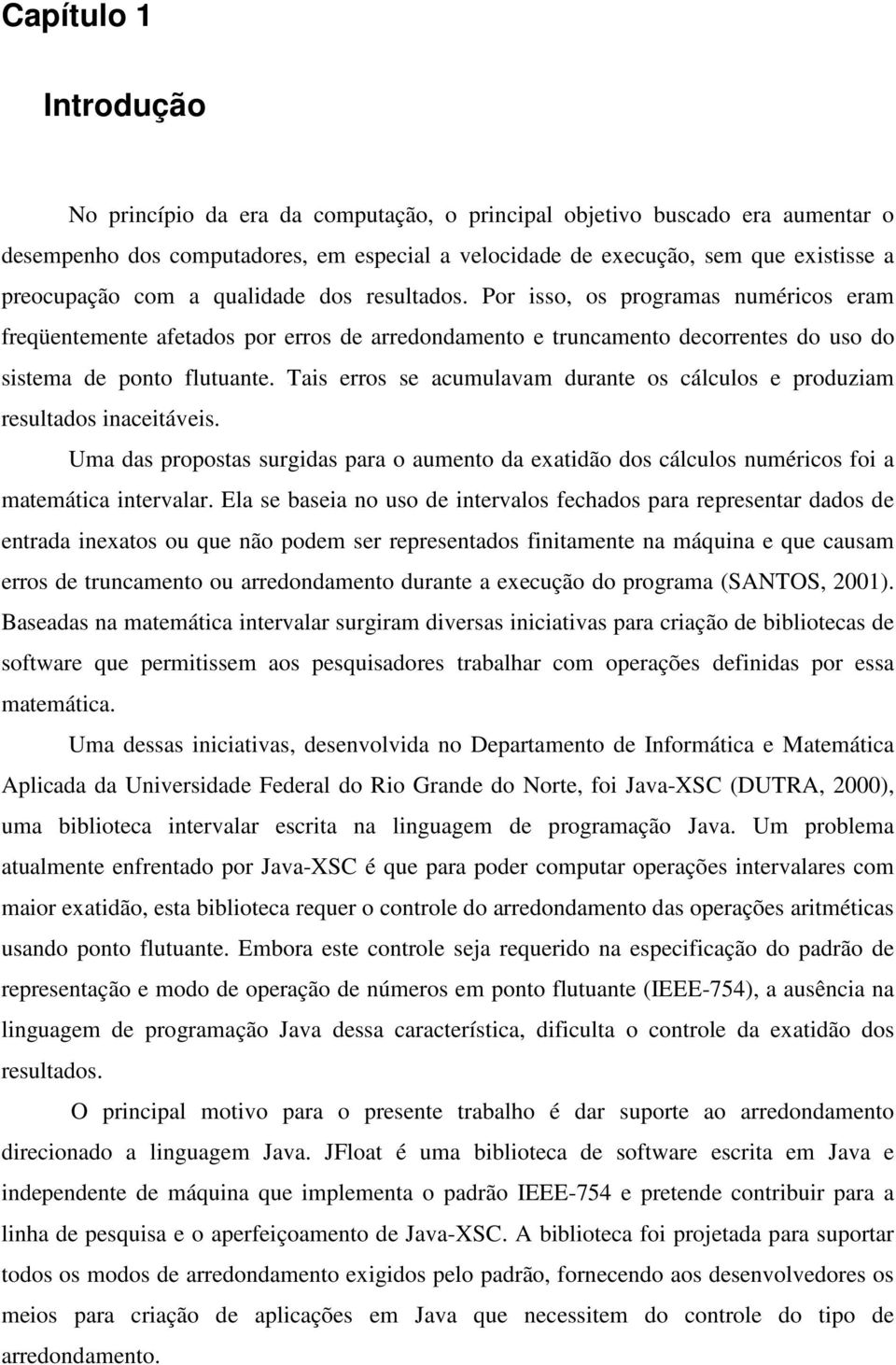 Tais erros se acumulavam durante os cálculos e produziam resultados inaceitáveis. Uma das propostas surgidas para o aumento da exatidão dos cálculos numéricos foi a matemática intervalar.