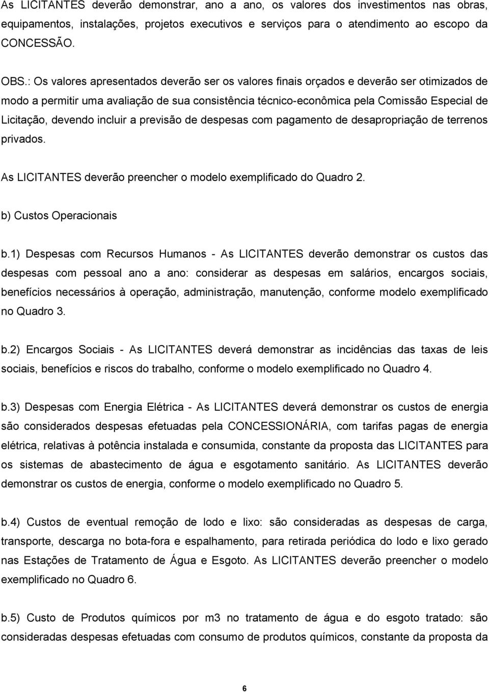 devendo incluir a previsão de despesas com pagamento de desapropriação de terrenos privados. As LICITANTES deverão preencher o modelo exemplificado do Quadro 2. b) Custos Operacionais b.