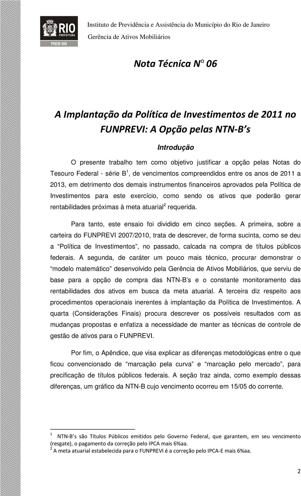 sendo os ativos que poderão gerar rentabilidades próximas à meta atuarial 2 requerida. Para tanto, este ensaio foi dividido em cinco seções.