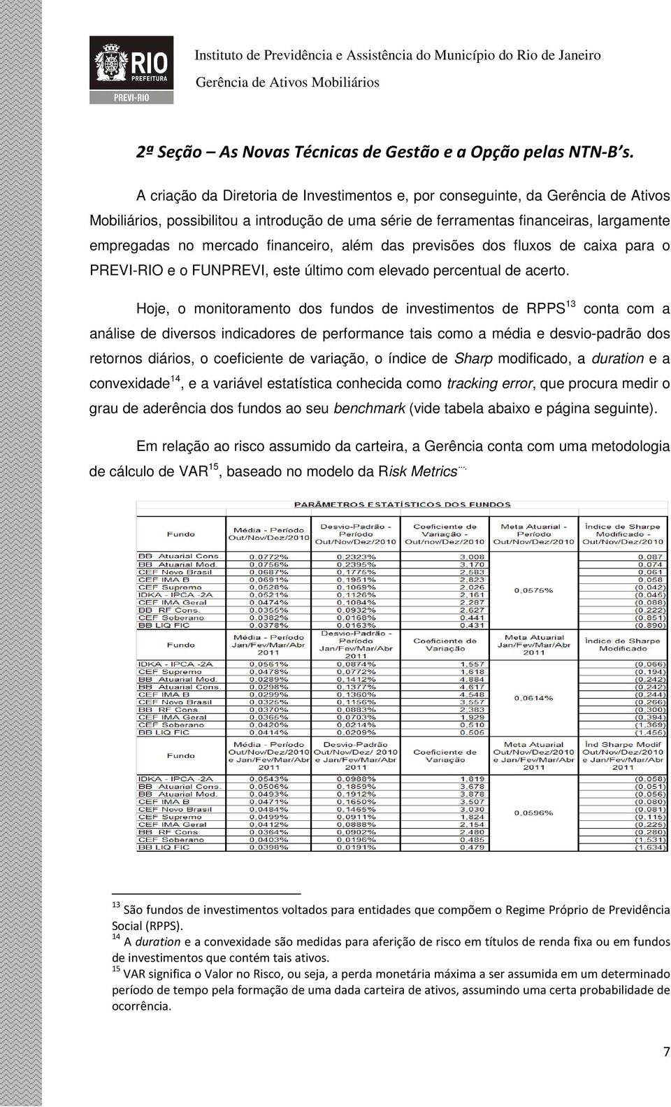 financeiro, além das previsões dos fluxos de caixa para o PREVI-RIO e o FUNPREVI, este último com elevado percentual de acerto.