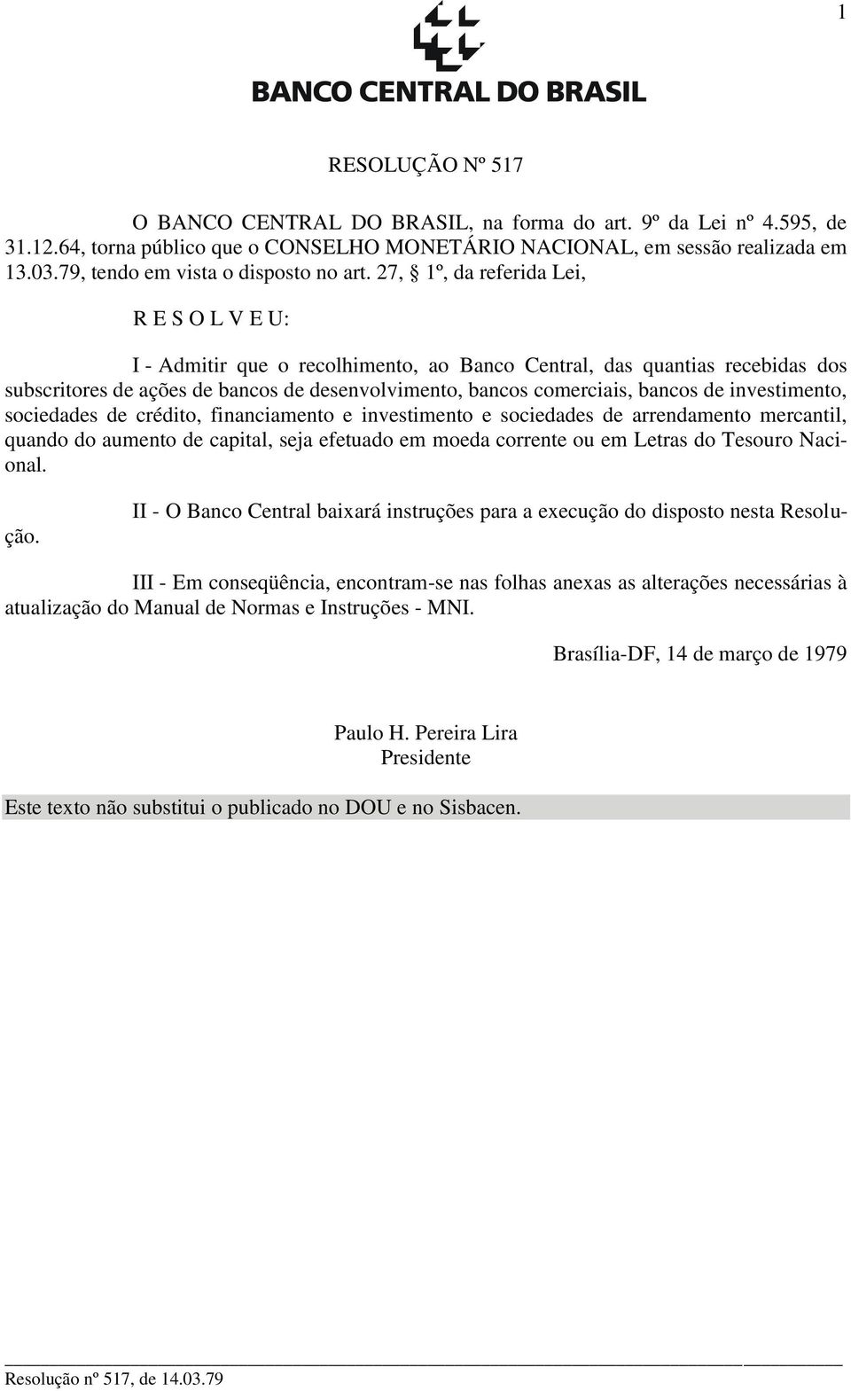 27, 1º, da referida Lei, R E S O L V E U: I - Admitir que o recolhimento, ao Banco Central, das quantias recebidas dos subscritores de ações de bancos de desenvolvimento, bancos comerciais, bancos de