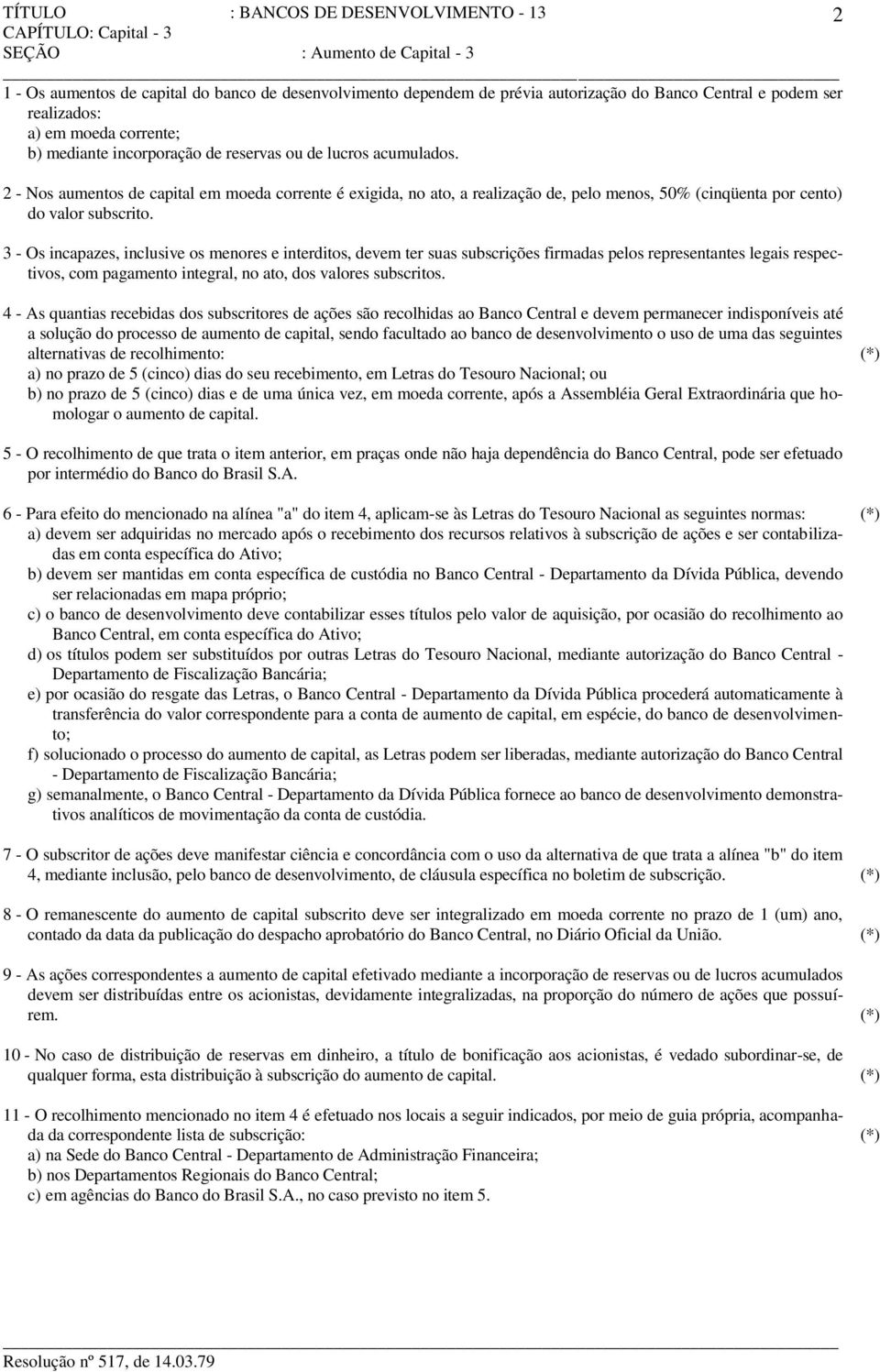 3 - Os incapazes, inclusive os menores e interditos, devem ter suas subscrições firmadas pelos representantes legais respectivos, com pagamento integral, no ato, dos valores subscritos.