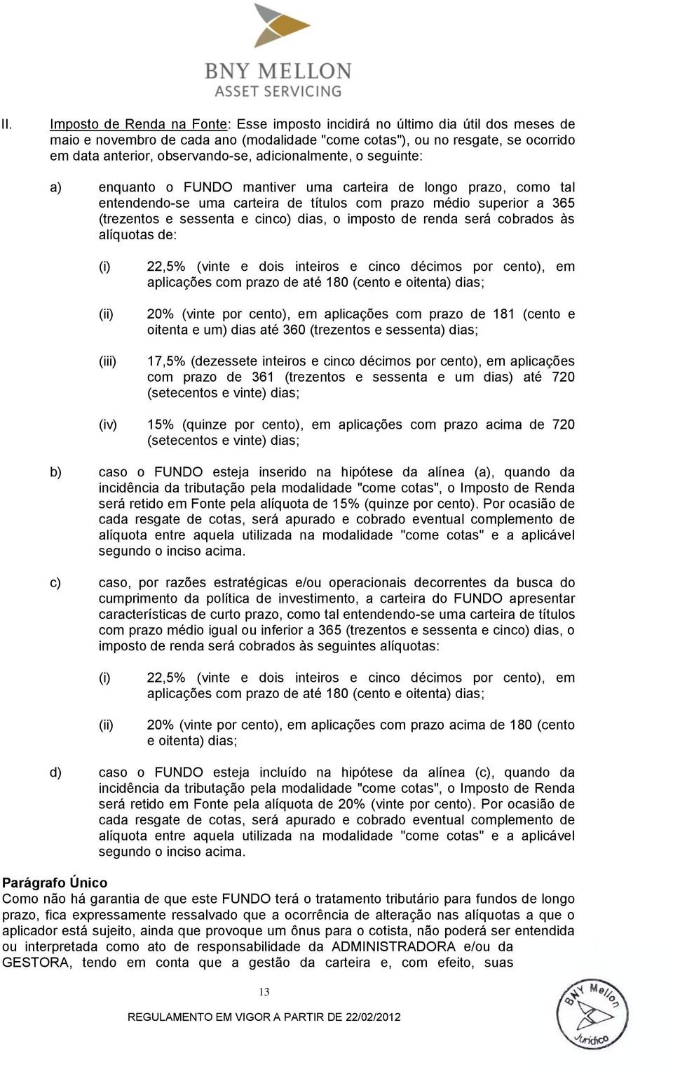 dias, o imposto de renda será cobrados às alíquotas de: (i) (ii) (iii) 22,5% (vinte e dois inteiros e cinco décimos por cento), em aplicações com prazo de até 180 (cento e oitenta) dias; 20% (vinte