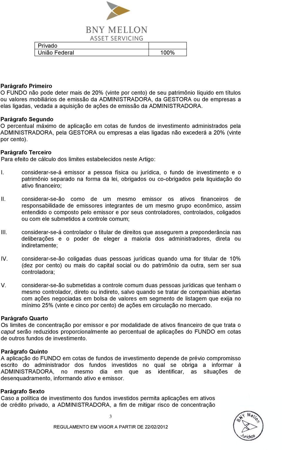 O percentual máximo de aplicação em cotas de fundos de investimento administrados pela ADMINISTRADORA, pela GESTORA ou empresas a elas ligadas não excederá a 20% (vinte por cento).