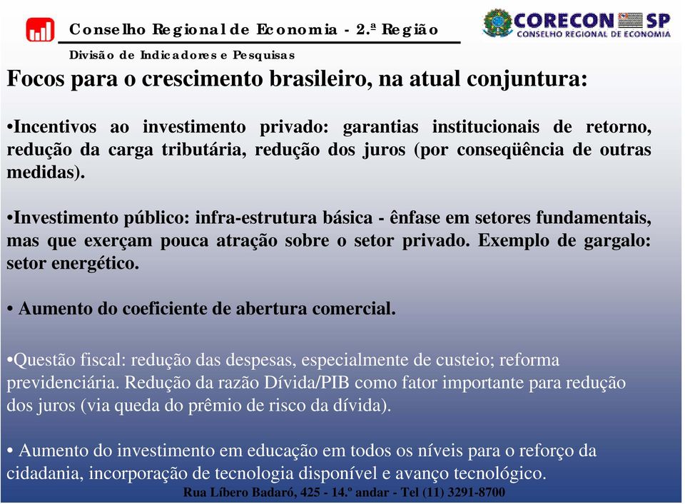 Aumento do coeficiente de abertura comercial. Questão fiscal: redução das despesas, especialmente de custeio; reforma previdenciária.