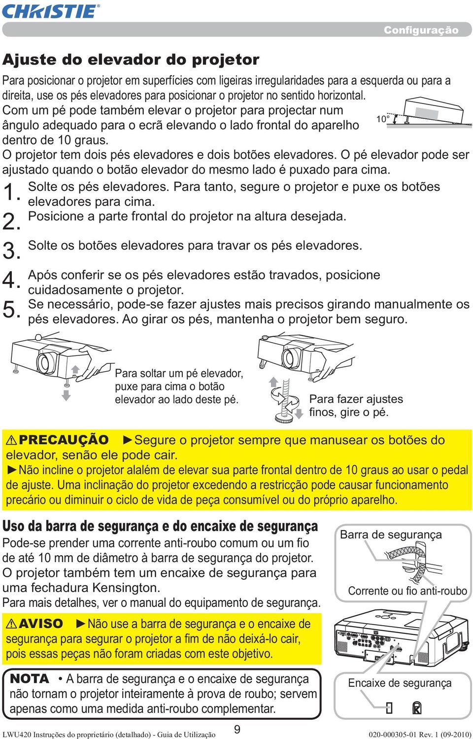 O projetor tem dois pés elevadores e dois botões elevadores. O pé elevador pode ser ajustado quando o botão elevador do mesmo lado é puxado para cima. Solte os pés elevadores.