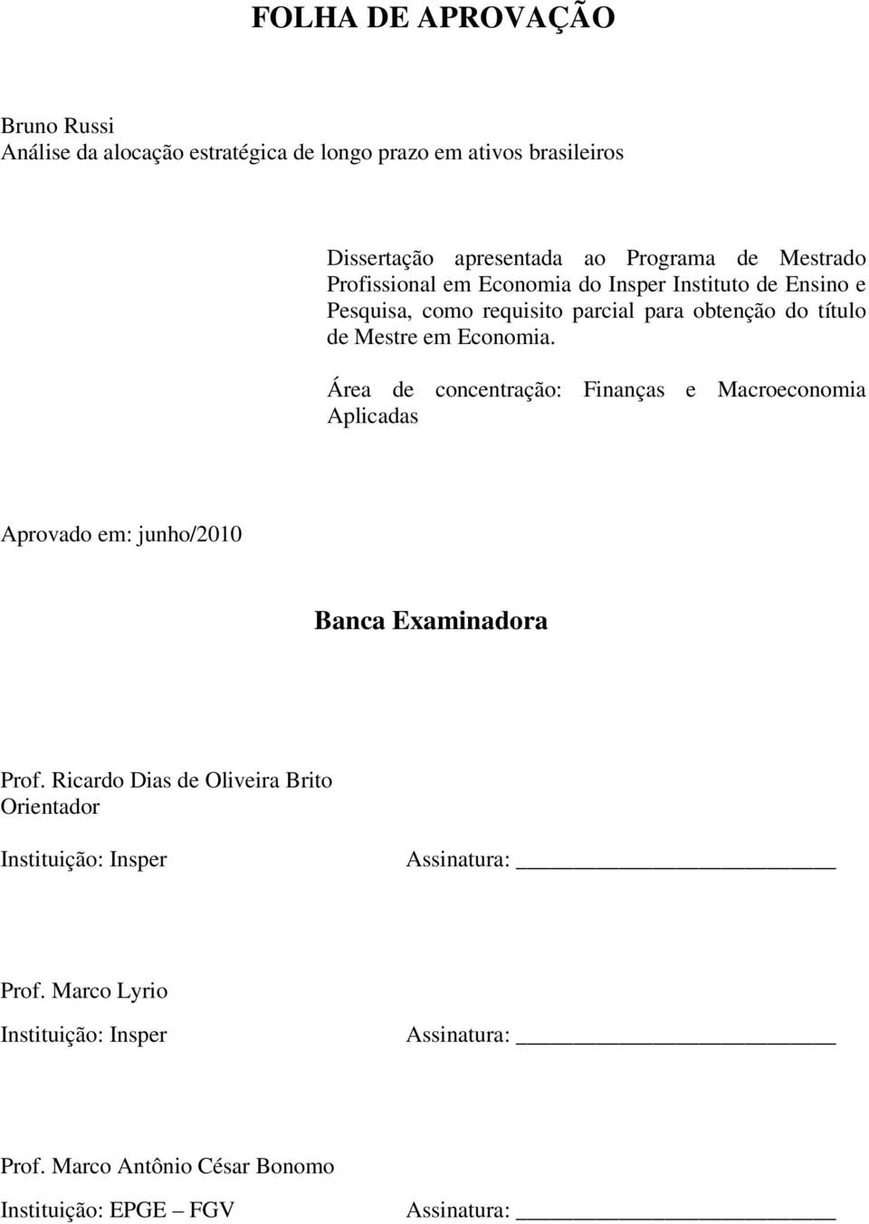 Área de concenração: Finanças e Macroeconomia Aplicadas Aprovado em: junho/200 Banca Examinadora Prof.