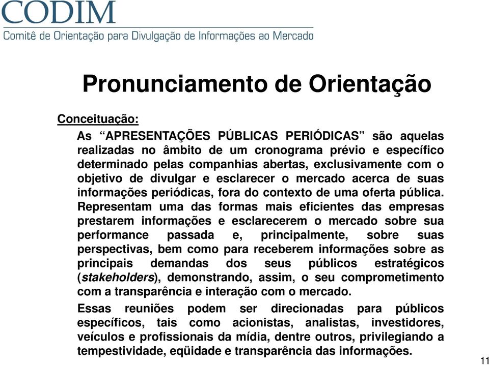 Representam uma das formas mais eficientes das empresas prestarem informações e esclarecerem o mercado sobre sua performance passada e, principalmente, sobre suas perspectivas, bem como para