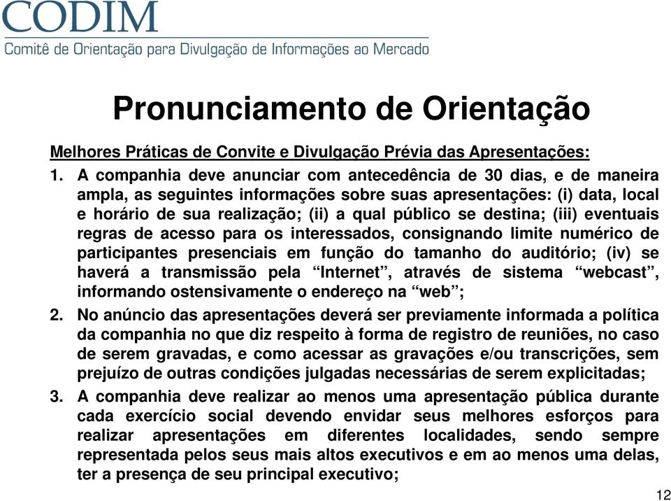 público se destina; (iii) eventuais regras de acesso para os interessados, consignando limite numérico de participantes tes presenciais s em função do tamanho a do auditório; (iv) se haverá a