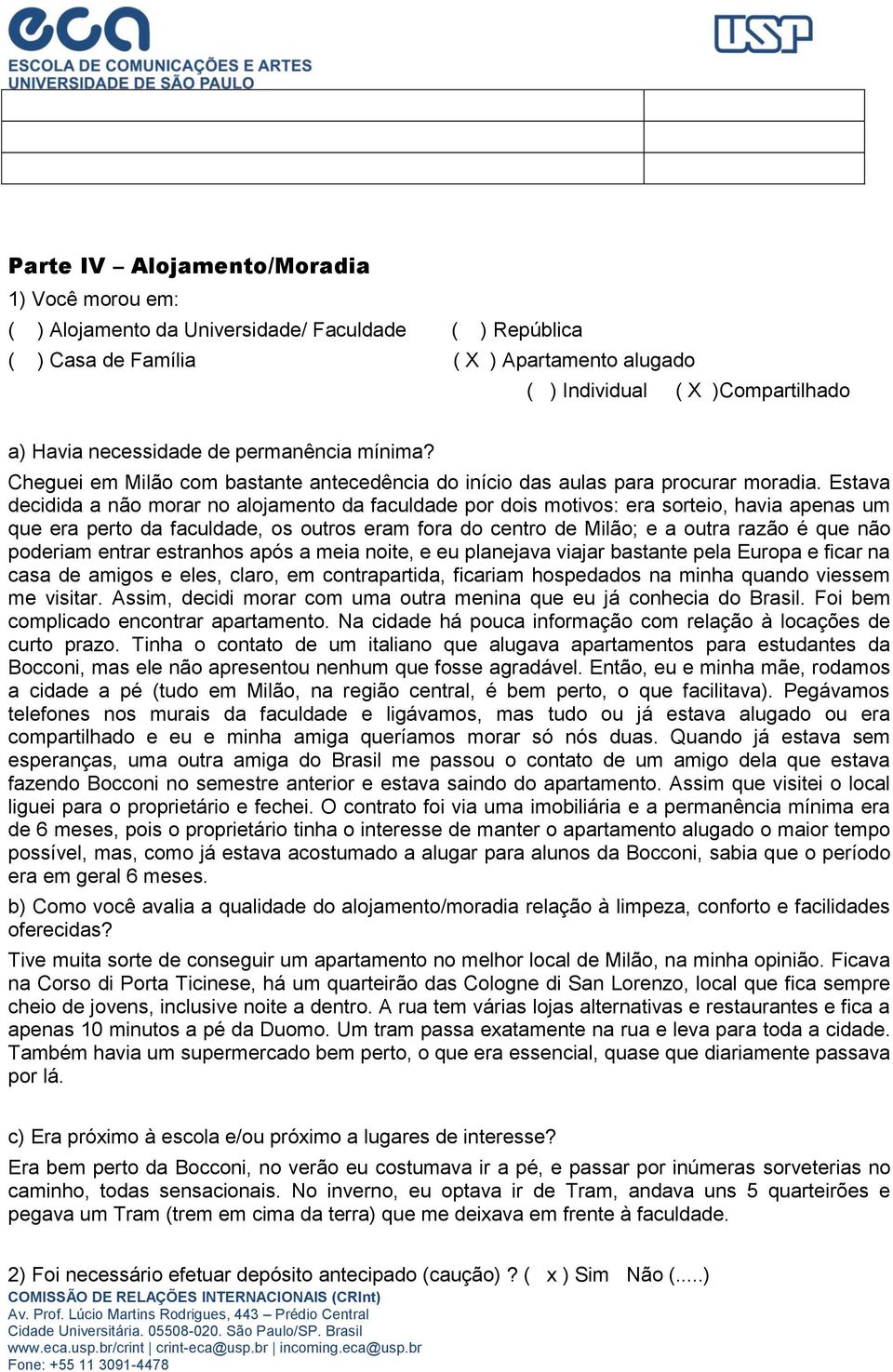 Estava decidida a não morar no alojamento da faculdade por dois motivos: era sorteio, havia apenas um que era perto da faculdade, os outros eram fora do centro de Milão; e a outra razão é que não