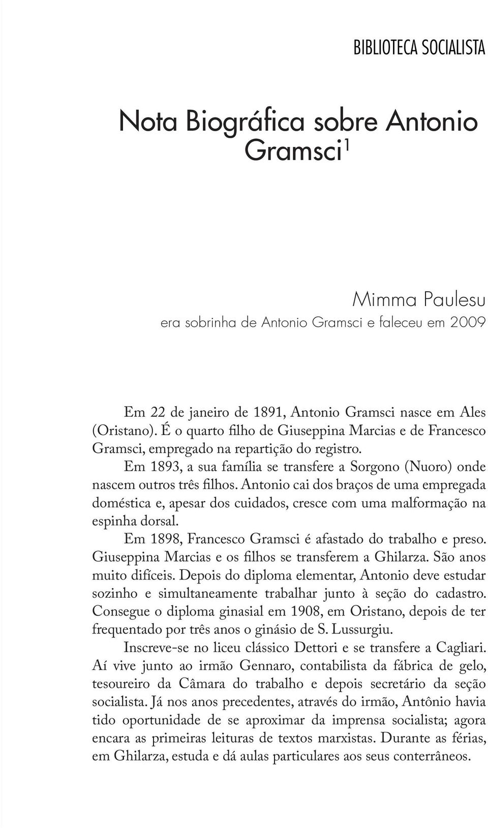 Antonio cai dos braços de uma empregada doméstica e, apesar dos cuidados, cresce com uma malformação na espinha dorsal. Em 1898, Francesco Gramsci é afastado do trabalho e preso.