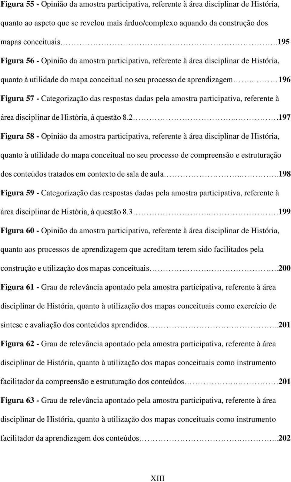 . 196 Figura 57 - Categrizaçã das respstas dadas pela amstra participativa, referente à área disciplinar de História, à questã 8.2.