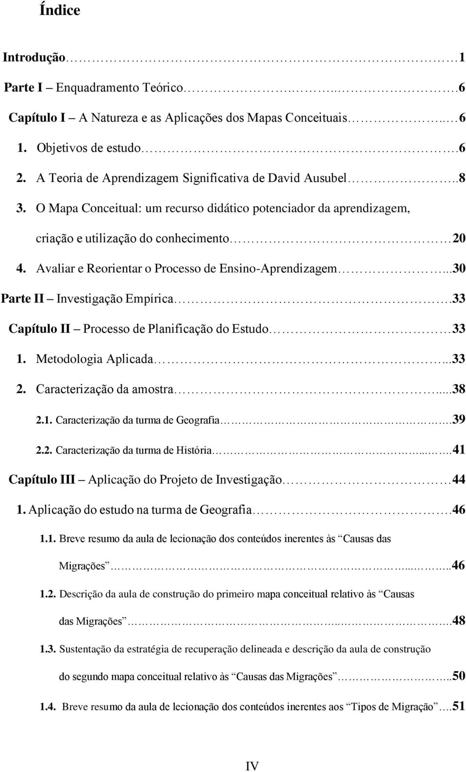 33 Capítul II Prcess de Planificaçã d Estud 33 1. Metdlgia Aplicada...33 2. Caracterizaçã da amstra...38 2.1. Caracterizaçã da turma de Gegrafia.39 2.2. Caracterizaçã da turma de História.