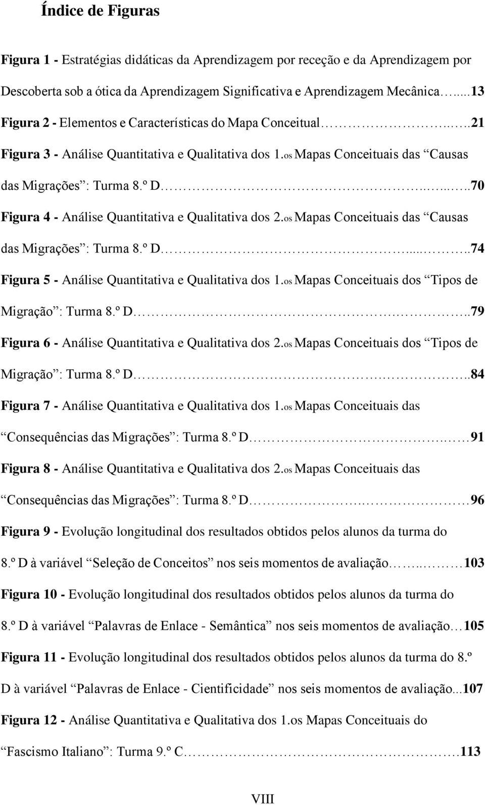 ......70 Figura 4 - Análise Quantitativa e Qualitativa ds 2.s Mapas Cnceituais das Causas das Migrações : Turma 8.º D.....74 Figura 5 - Análise Quantitativa e Qualitativa ds 1.