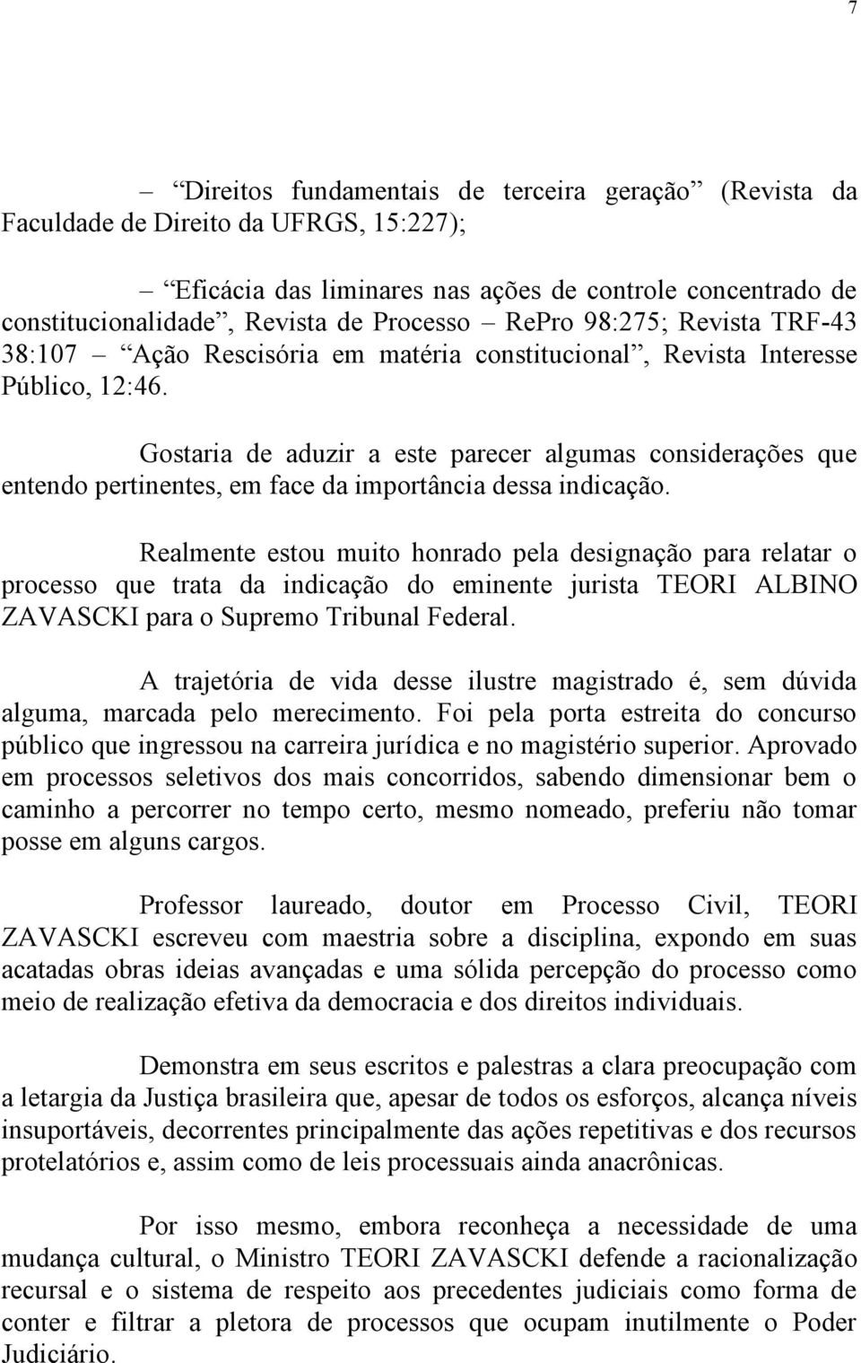 Gostaria de aduzir a este parecer algumas considerações que entendo pertinentes, em face da importância dessa indicação.