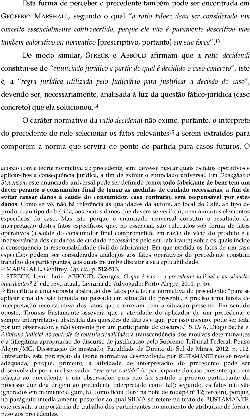 13 De modo similar, STRECK e ABBOUD afirmam que a ratio decidendi constitui-se do enunciado jurídico a partir do qual é decidido o caso concreto, isto é, a regra jurídica utilizada pelo Judiciário