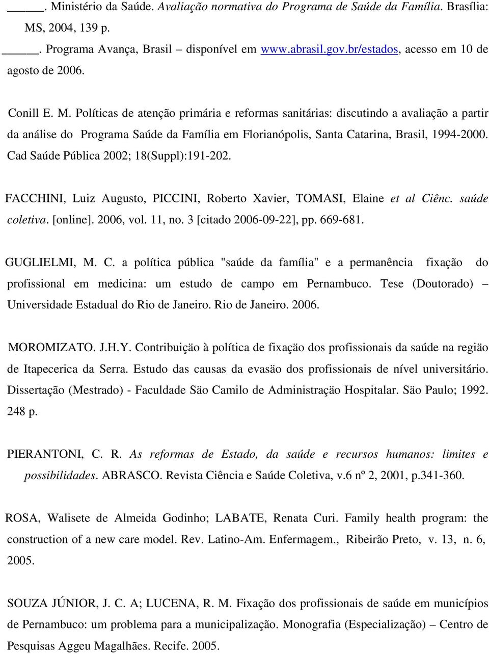 Políticas de atenção primária e reformas sanitárias: discutindo a avaliação a partir da análise do Programa Saúde da Família em Florianópolis, Santa Catarina, Brasil, 1994-2000.