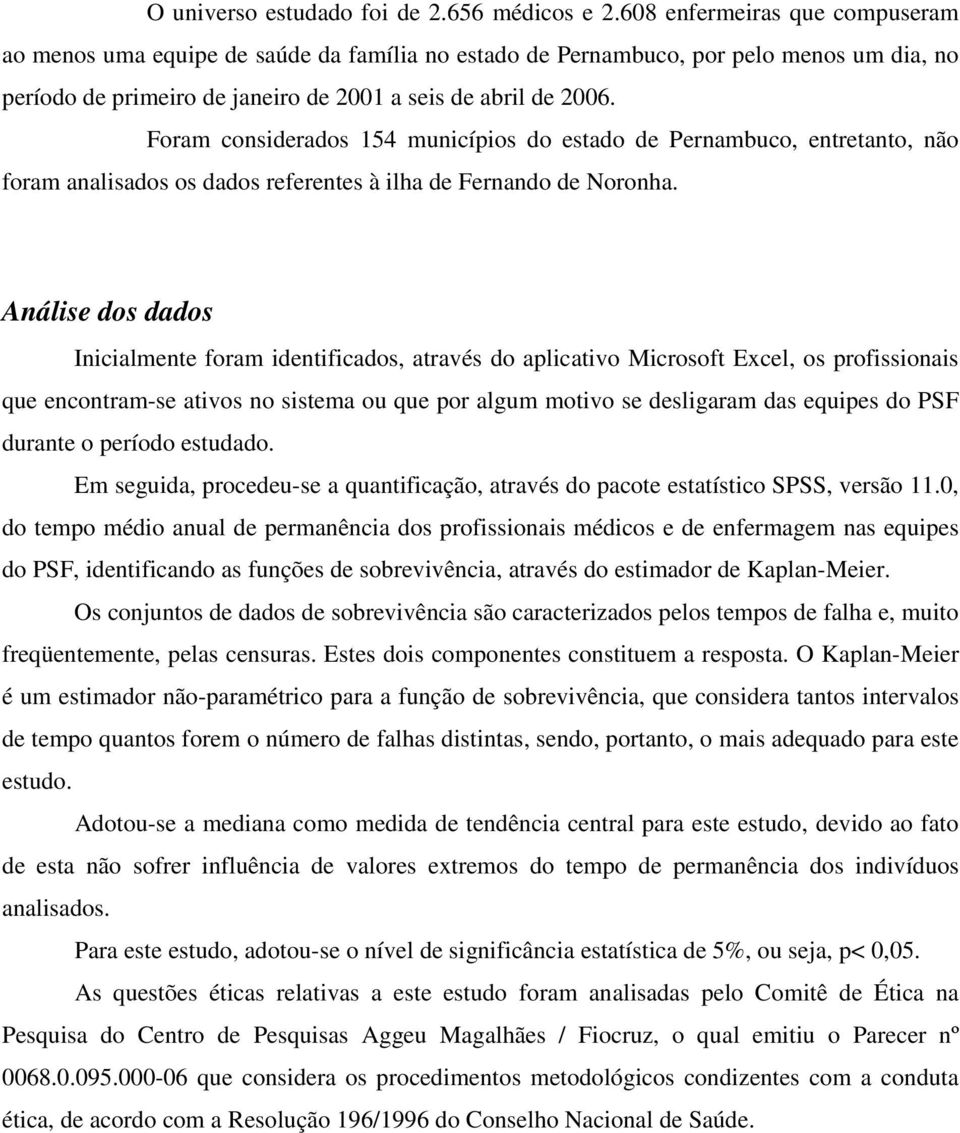 Foram considerados 154 municípios do estado de Pernambuco, entretanto, não foram analisados os dados referentes à ilha de Fernando de Noronha.