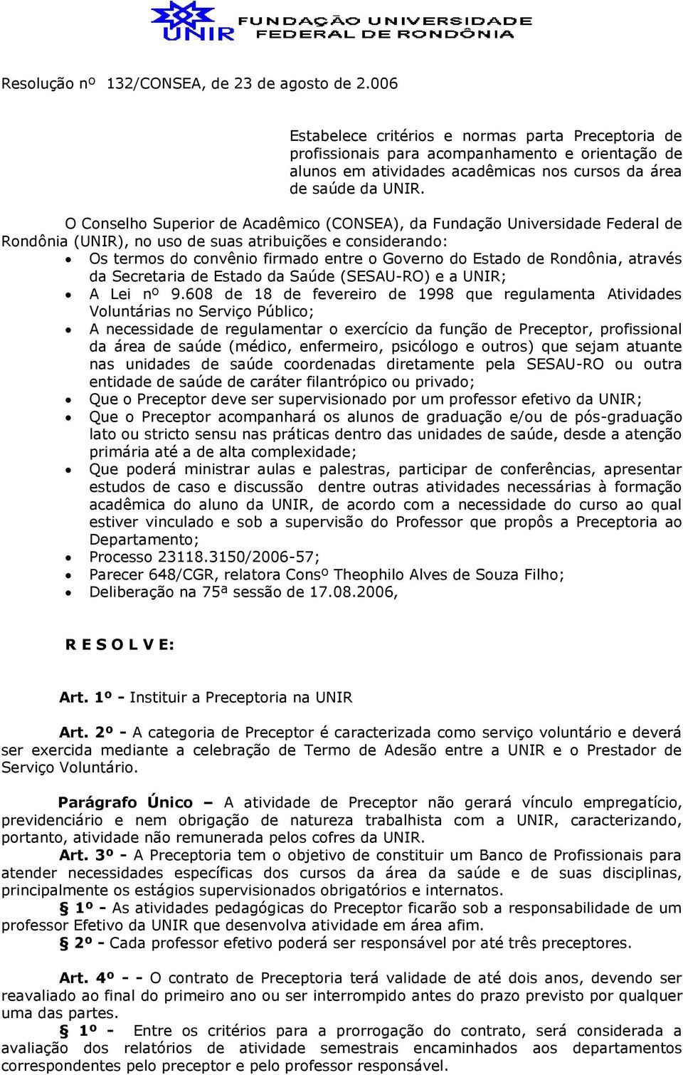 O Conselho Superior de Acadêmico (CONSEA), da Fundação Universidade Federal de Rondônia (UNIR), no uso de suas atribuições e considerando: Os termos do convênio firmado entre o Governo do Estado de