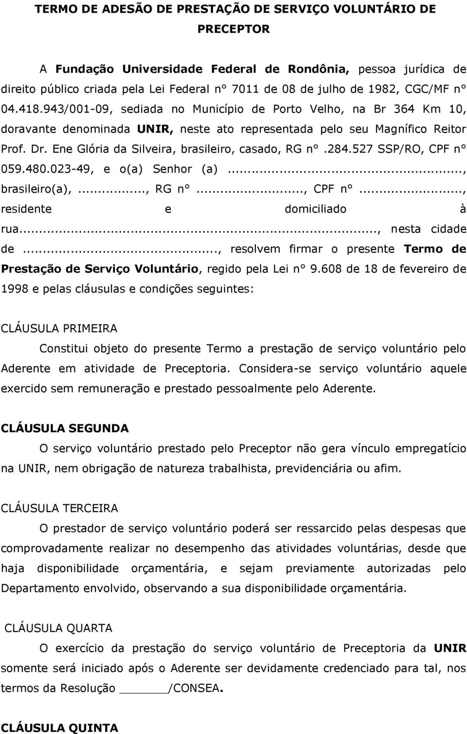 Ene Glória da Silveira, brasileiro, casado, RG n.284.527 SSP/RO, CPF n 059.480.023-49, e o(a) Senhor (a)..., brasileiro(a),..., RG n..., CPF n..., residente e domiciliado à rua..., nesta cidade de.