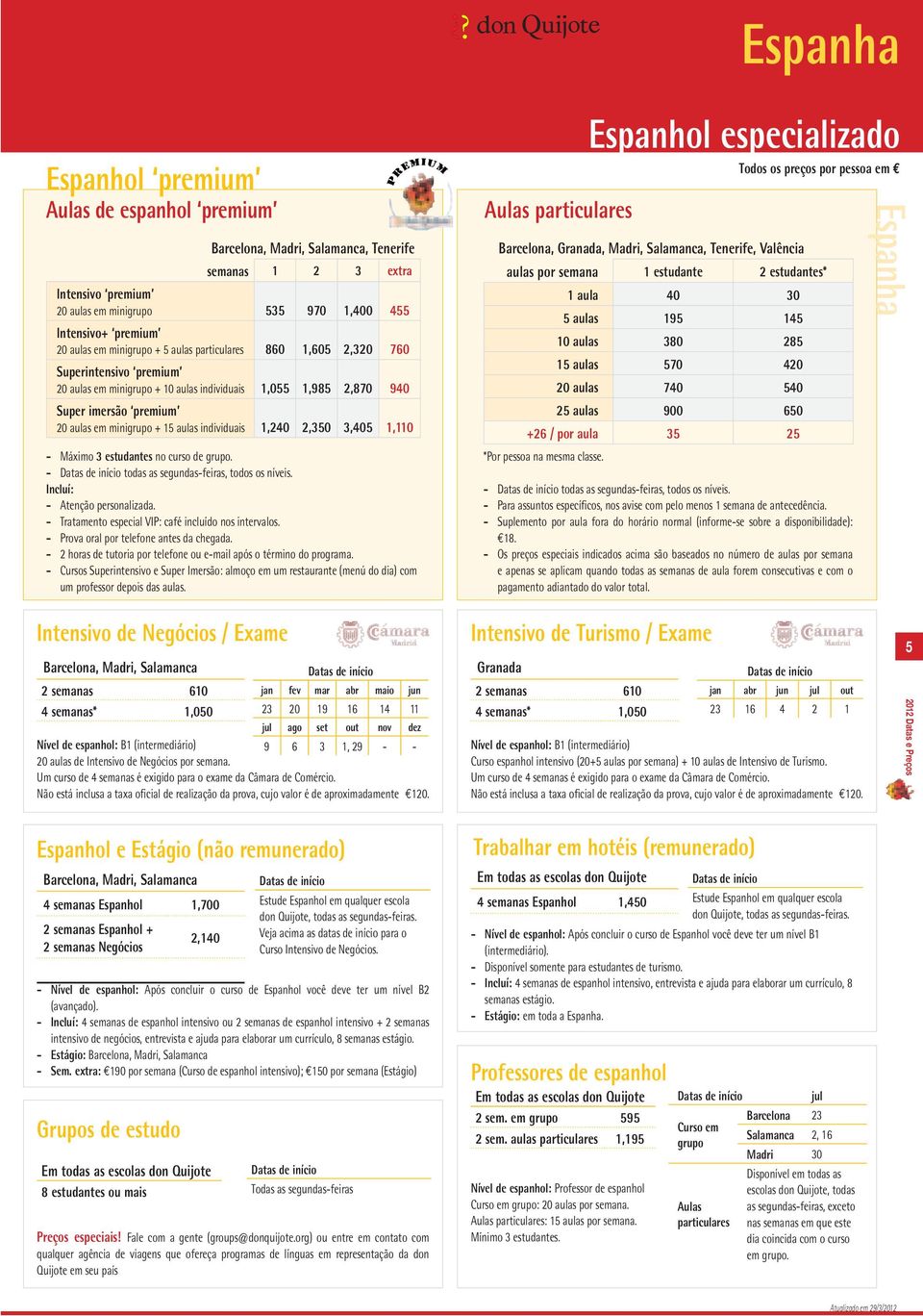 2,350 3,405 1,110 Máximo 3 estudantes no curso de grupo. todas as segundasfeiras, todos os níveis. Incluí: Atenção personalizada. Tratamento especial VIP: café incluído nos intervalos.