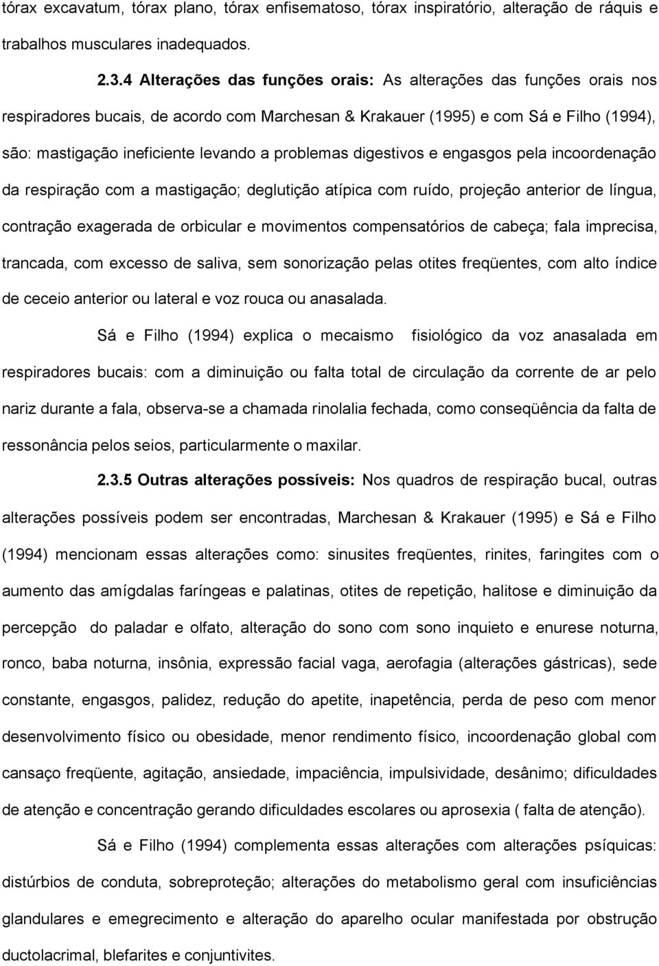 problemas digestivos e engasgos pela incoordenação da respiração com a mastigação; deglutição atípica com ruído, projeção anterior de língua, contração exagerada de orbicular e movimentos