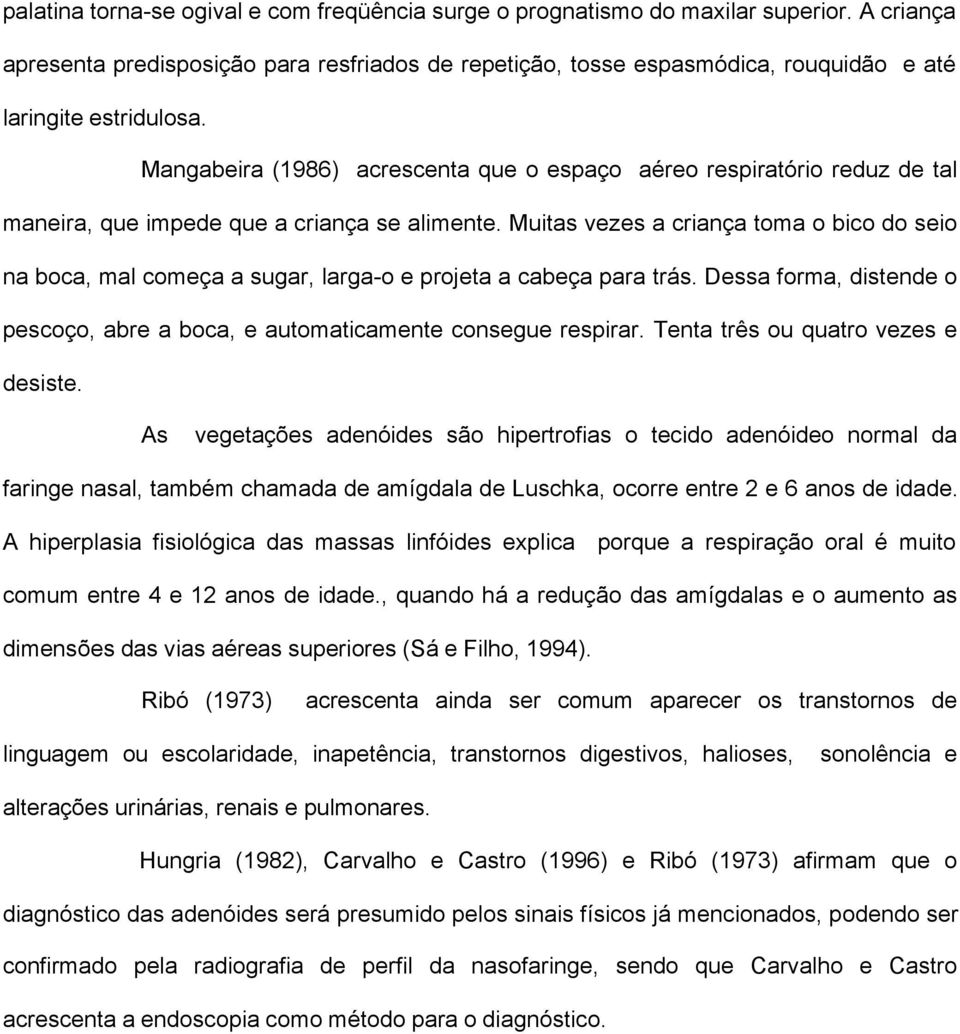 Mangabeira (1986) acrescenta que o espaço aéreo respiratório reduz de tal maneira, que impede que a criança se alimente.