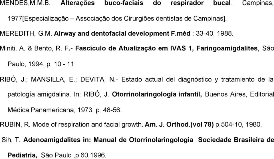 - Estado actual del diagnóstico y tratamiento de la patología amigdalina. In: RIBÓ, J. Otorrinolaringología infantil, Buenos Aires, Editorial Médica Panamericana, 1973. p. 48-56.