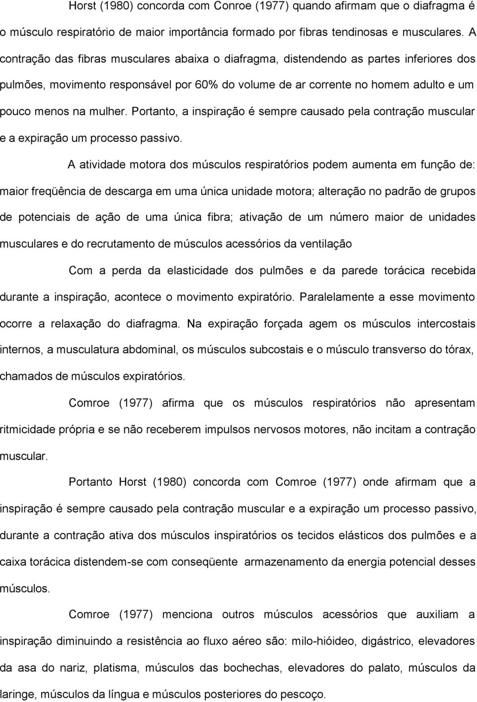 Portanto, a inspiração é sempre causado pela contração muscular e a expiração um processo passivo.