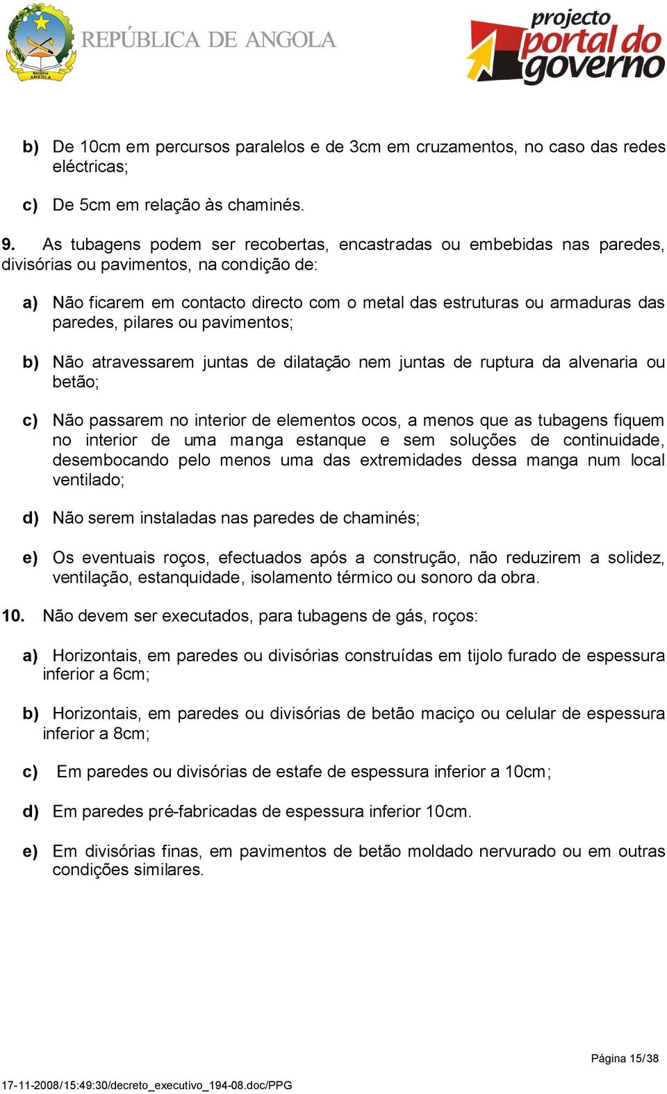 paredes, pilares ou pavimentos; b) Não atravessarem juntas de dilatação nem juntas de ruptura da alvenaria ou betão; c) Não passarem no interior de elementos ocos, a menos que as tubagens fiquem no