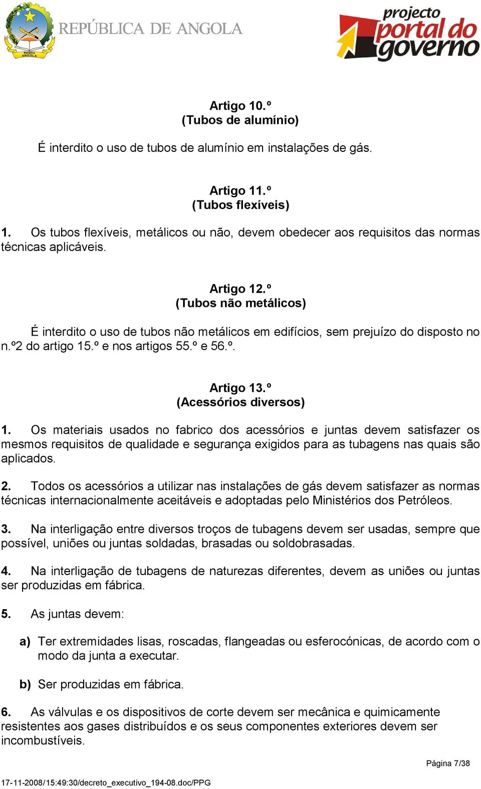 º (Tubos não metálicos) É interdito o uso de tubos não metálicos em edifícios, sem prejuízo do disposto no n.º2 do artigo 15.º e nos artigos 55.º e 56.º. Artigo 13.º (Acessórios diversos) 1.