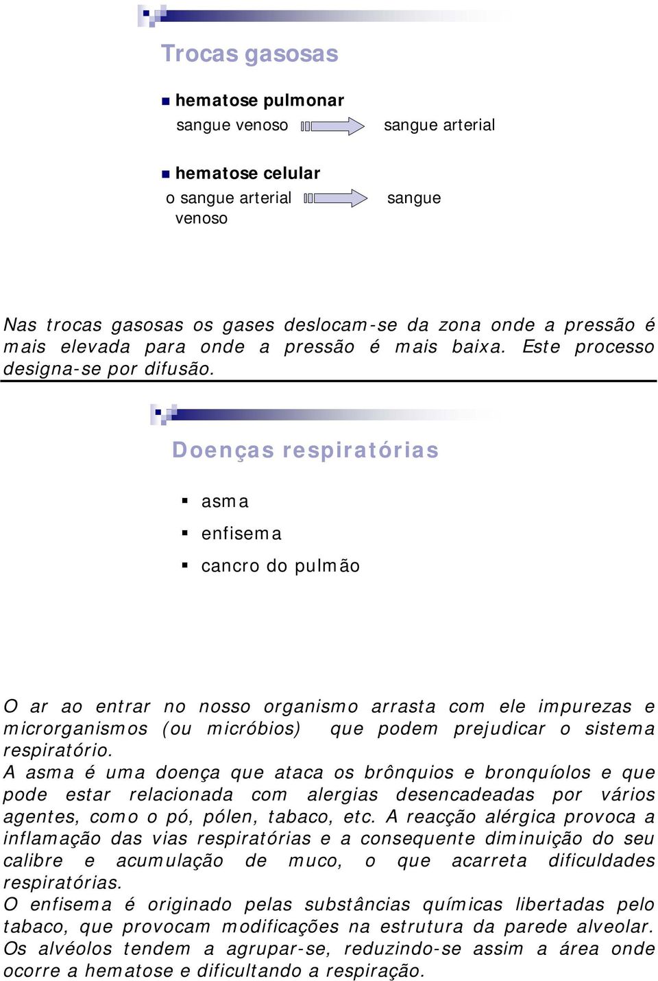 Doenças respiratórias asma enfisema cancro do pulmão O ar ao entrar no nosso organismo arrasta com ele impurezas e microrganismos (ou micróbios) que podem prejudicar o sistema respiratório.