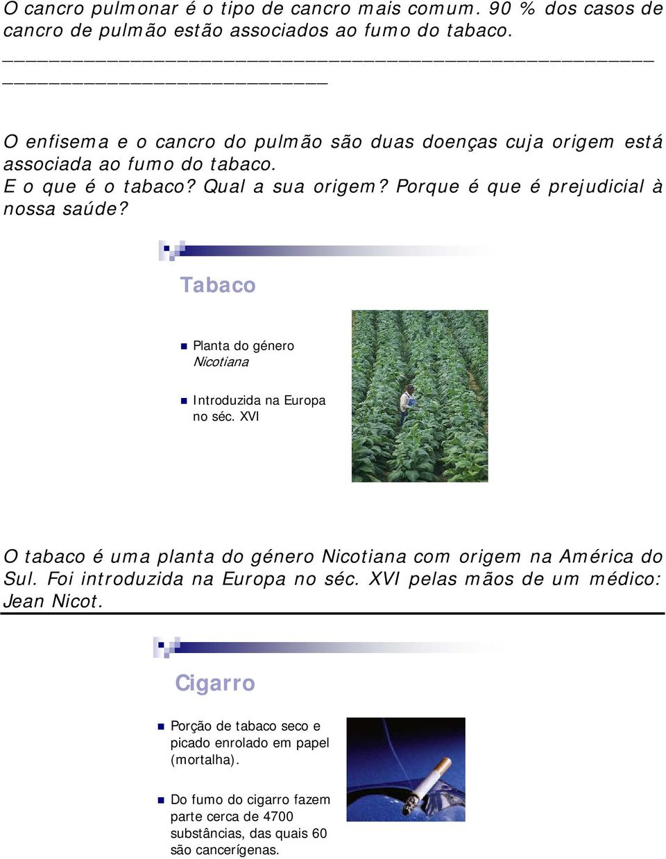 Porque é que é prejudicial à nossa saúde? Tabaco Planta do género Nicotiana Introduzida na Europa no séc.