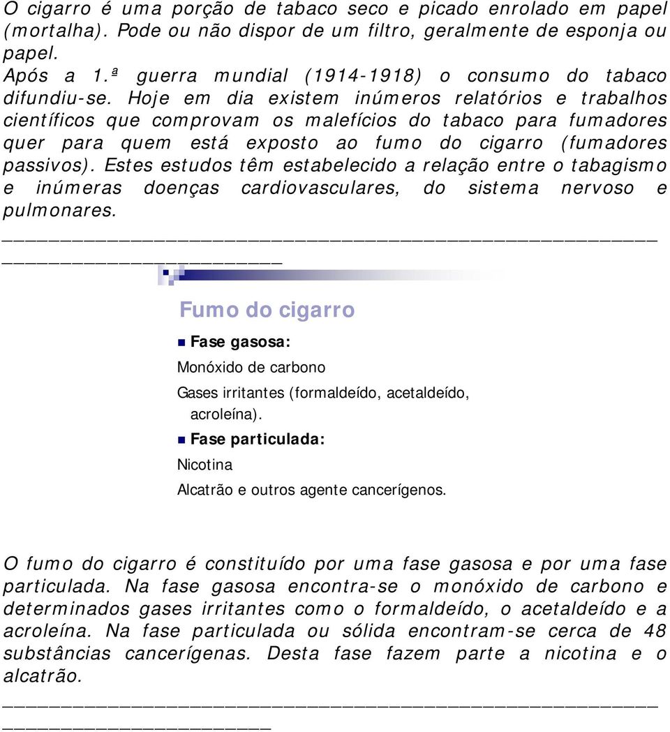 Hoje em dia existem inúmeros relatórios e trabalhos científicos que comprovam os malefícios do tabaco para fumadores quer para quem está exposto ao fumo do cigarro (fumadores passivos).