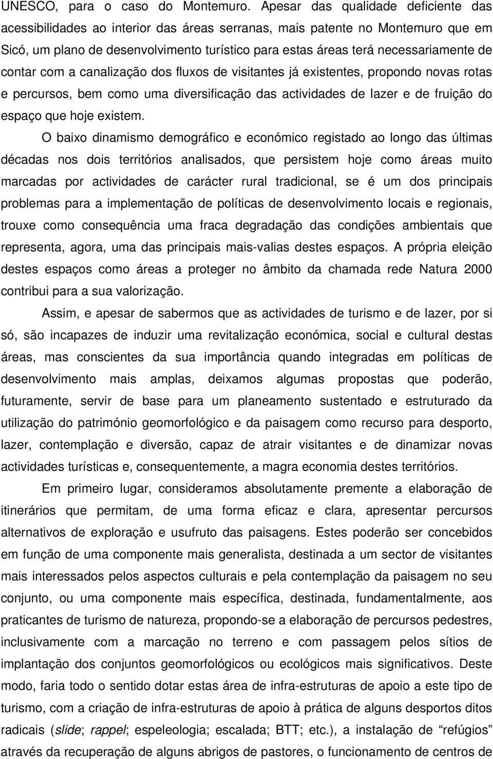 de contar com a canalização dos fluxos de visitantes já existentes, propondo novas rotas e percursos, bem como uma diversificação das actividades de lazer e de fruição do espaço que hoje existem.