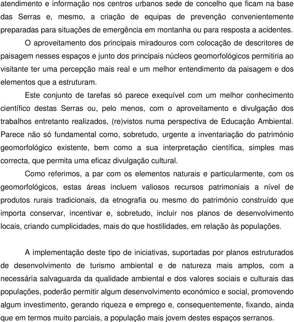 O aproveitamento dos principais miradouros com colocação de descritores de paisagem nesses espaços e junto dos principais núcleos geomorfológicos permitiria ao visitante ter uma percepção mais real e