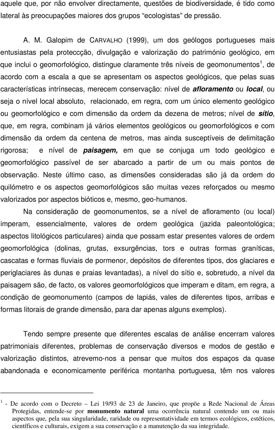 níveis de geomonumentos 1, de acordo com a escala a que se apresentam os aspectos geológicos, que pelas suas características intrínsecas, merecem conservação: nível de afloramento ou local, ou seja o