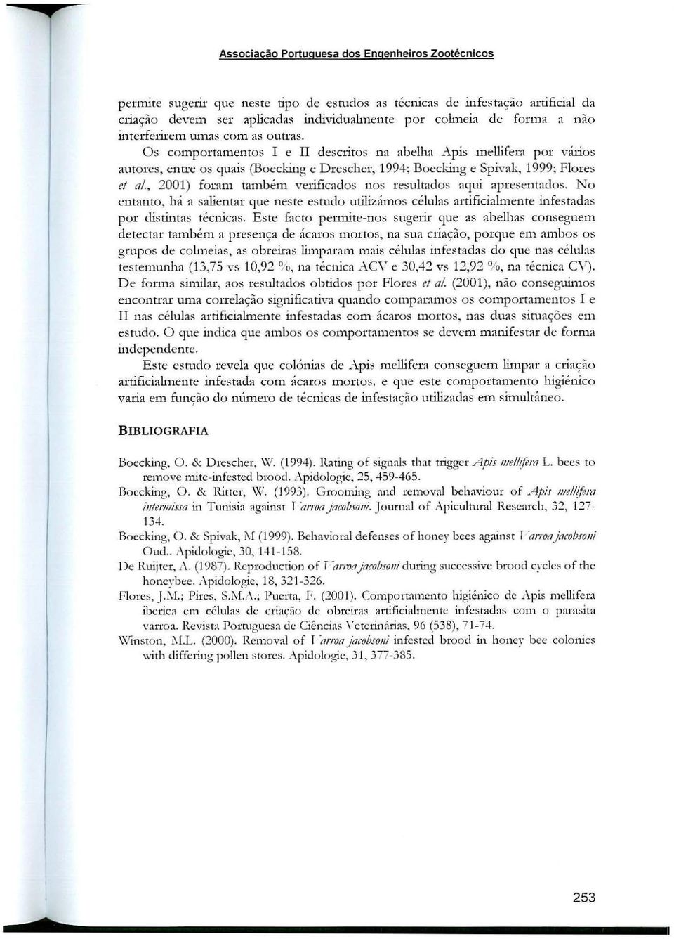 , 2001) foram também verificados nos resultados aqui apresentados. No entanto, há a salientar que neste estudo utilizámos células artificialmente infestadas por distintas técnicas.