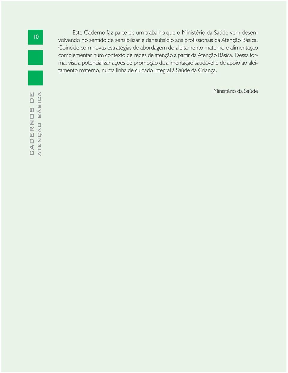 Coincide com novas estratégias de abordagem do aleitamento materno e alimentação complementar num contexto de redes de