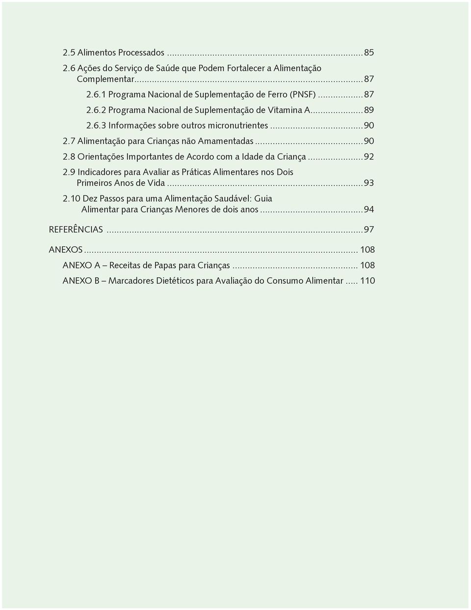 9 Indicadores para Avaliar as Práticas Alimentares nos Dois Primeiros Anos de Vida...93 2.10 Dez Passos para uma Alimentação Saudável: Guia Alimentar para Crianças Menores de dois anos.